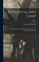 In Hospital and Camp: A Woman's Record of Thrilling Incidents Among the Wounded in the Late War