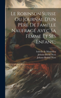 Robinson Suisse Ou Journal D'un Père De Famille Naufragé Avec Sa Femme Et Ses Enfans...