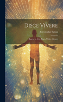 Disce Vivere: Learne to Live. Repr., With a Memoir