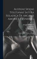 Aloisiae Sigeae Toletanae Satyra Soladica De Arcanis Amoris Et Veneris ...