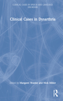 Clinical Cases in Dysarthria: (Clinical Cases in Speech and Language Disorders)