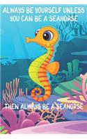Always Be Yourself Unless You Can Be A Seahorses Then Always Be A Seahorses: Cute Seahorses Lovers Journal / Notebook / Diary / Birthday Gift (6x9 - 110 Blank Lined Pages)