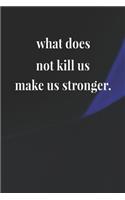 What Does Not Kill Us Makes Us Stronger: Daily Success, Motivation and Everyday Inspiration For Your Best Year Ever, 365 days to more Happiness Motivational Year Long Journal / Daily Notebo