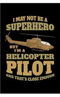 I May Not Be a Superhero But I'm a Helicopter Pilot and That's Close Enough: Helicopter Journal, Helicopter Pilot Notebook Note-Taking Planner Book, Helicopters Lovers Birthday Present, Gifts for Flying Lessons