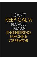 I Can't Keep Calm Because I Am An Engineering Machine Operator