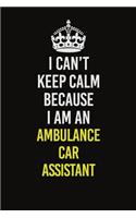 I Can&#65533;t Keep Calm Because I Am An Ambulance car assistant