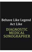 Behave like Legend Act Like Diagnostic Medical Sonographer