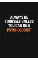 Always Be Yourself Unless You Can Be A Psychologist