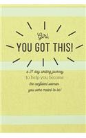 Girl, You Got This: A 21 Day Writing Journey To Help You Become The Confident Woman You Were Meant To Be!