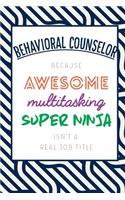 Behavioral Counselor Because Awesome Multitasking Super Ninja Isn't A Real Job Title: Funny Appreciation Gift Journal / Notebook / Diary / Birthday or Christmas Gift (6x9 - 110 Blank Lined Pages)