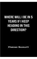 Where Will I Be In 5 Years If I Keep Heading In This Direction?: A softcover blank lined notebook to jot down business ideas, record daily events and ponder life's big questions.