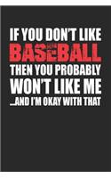 If You Don't Like Baseball Then You Probably Won't Like Me...and I'm Okay with That: Blank Lined Notebook Journal