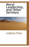Moral Leadership, and Other Sermons: (English)