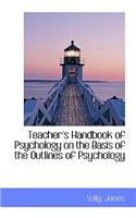 Teacher's Handbook of Psychology on the Basis of the Outlines of Psychology