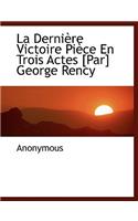 La Derni Re Victoire Pi Ce En Trois Actes [Par] George Rency