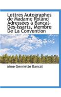 Lettres Autographes de Madame Roland Adress Es Bancal-Des-Issarts, Membre de La Convention