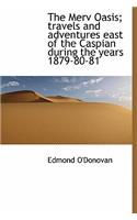 The Merv Oasis; Travels and Adventures East of the Caspian During the Years 1879-80-81