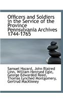 Officers and Soldiers in the Service of the Province Pennsylvania Archives 1744-1765