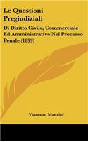 Le Questioni Pregiudiziali: Di Diritto Civile, Commerciale Ed Amministrativo Nel Processo Penale (1899)