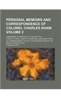 Personal Memoirs and Correspondence of Colonel Charles Shaw Volume 2; Comprising a Narrative of the War for Constitutional Liberty in Portugal and Spa