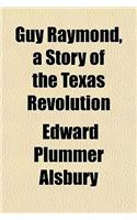 Guy Raymond, a Story of the Texas Revolution