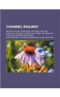 Channel Railway; Description of a Proposed Cast-Iron Tube for Carrying a Railway Across the Channel Between the Coasts of England and France