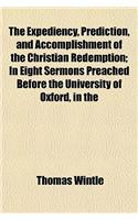 The Expediency, Prediction, and Accomplishment of the Christian Redemption; In Eight Sermons Preached Before the University of Oxford, in the