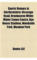 Sports Venues in Hertfordshire: Vicarage Road, Broxbourne White Water Canoe Centre, Rye House Stadium, Woodside Park, Meadow Park(English)