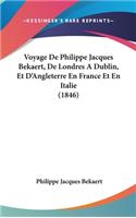Voyage de Philippe Jacques Bekaert, de Londres a Dublin, Et D'Angleterre En France Et En Italie (1846)