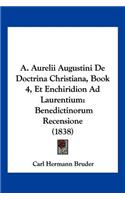 A. Aurelii Augustini De Doctrina Christiana, Book 4, Et Enchiridion Ad Laurentium