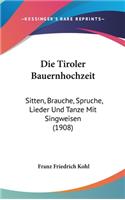 Die Tiroler Bauernhochzeit: Sitten, Brauche, Spruche, Lieder Und Tanze Mit Singweisen (1908)