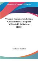 Veterum Romanorum Religio, Castrametatio, Disciplina Militaris UT Et Balneae (1685)