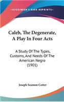 Caleb, the Degenerate, a Play in Four Acts