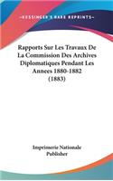 Rapports Sur Les Travaux de La Commission Des Archives Diplomatiques Pendant Les Annees 1880-1882 (1883)