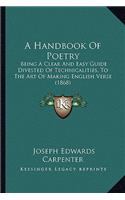 Handbook of Poetry: Being a Clear and Easy Guide Divested of Technicalities, to the Art of Making English Verse (1868)