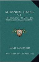 Alexandre Lenoir V1: Son Journal Et Le Musee Des Monuments Francais (1878)