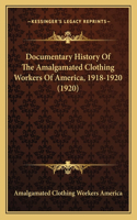 Documentary History Of The Amalgamated Clothing Workers Of America, 1918-1920 (1920)