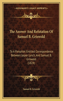 The Answer And Refutation Of Samuel B. Griswold