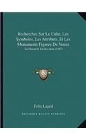 Recherches Sur Le Culte, Les Symboles, Les Attributs, Et Les Monuments Figures De Venus