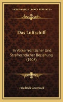 Das Luftschiff: In Volkerrechtlicher Und Strafrechtlicher Beziehung (1908)