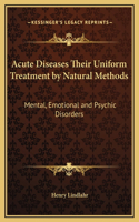 Acute Diseases Their Uniform Treatment by Natural Methods