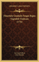 Dissertatio Gradualis Fungos Regno Vegetabili Vindicans (1776)