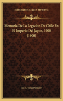 Memoria De La Legacion De Chile En El Imperio Del Japon, 1900 (1900)