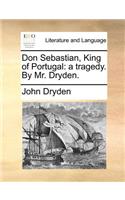 Don Sebastian, King of Portugal: A Tragedy. by Mr. Dryden.