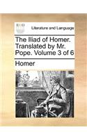 The Iliad of Homer. Translated by Mr. Pope. Volume 3 of 6: (English)