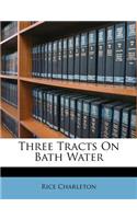 Three Tracts on Bath Water