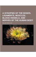 A Synopsis of the Bones, Ligaments, Muscles, Blood-Vessels, and Nerves of the Human Body
