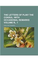 The Letters of Pliny the Consul Volume N . 1; With Occasional Remarks