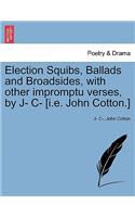 Election Squibs, Ballads and Broadsides, with Other Impromptu Verses, by J- C- [i.E. John Cotton.]