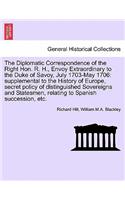 The Diplomatic Correspondence of the Right Hon. R. H., Envoy Extraordinary to the Duke of Savoy, July 1703-May 1706